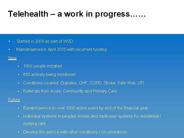 Telehealth – a work in progress…… • Started in 2009 as part of WSD