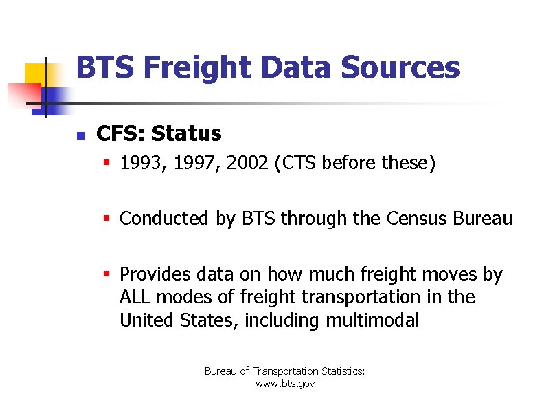 BTS Freight Data Sources n CFS: Status § 1993, 1997, 2002 (CTS before these)