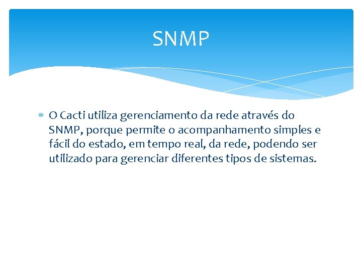 SNMP O Cacti utiliza gerenciamento da rede através do SNMP, porque permite o acompanhamento