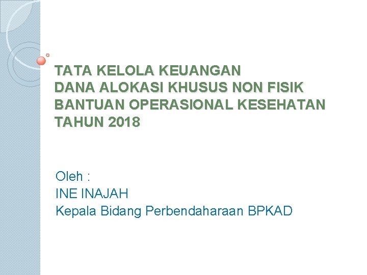 TATA KELOLA KEUANGAN DANA ALOKASI KHUSUS NON FISIK BANTUAN OPERASIONAL KESEHATAN TAHUN 2018 Oleh