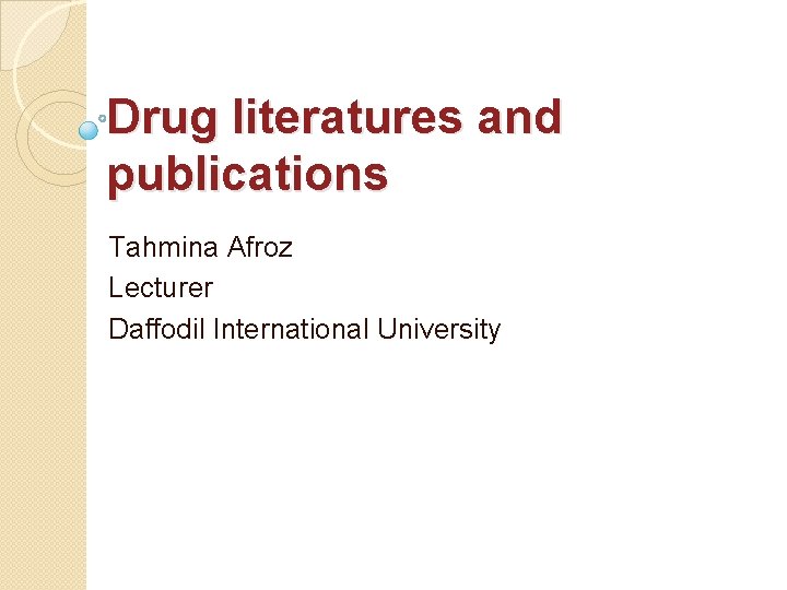Drug literatures and publications Tahmina Afroz Lecturer Daffodil International University 