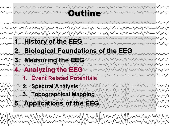 Outline 1. 2. 3. 4. History of the EEG Biological Foundations of the EEG