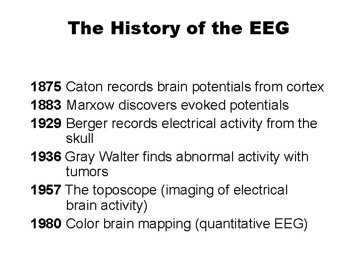 The History of the EEG 1875 Caton records brain potentials from cortex 1883 Marxow