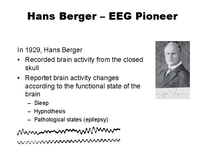 Hans Berger – EEG Pioneer In 1929, Hans Berger • Recorded brain activity from