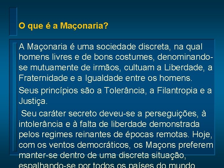 O que é a Maçonaria? A Maçonaria é uma sociedade discreta, na qual homens