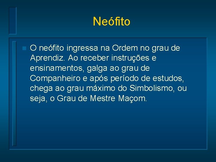 Neófito n O neófito ingressa na Ordem no grau de Aprendiz. Ao receber instruções