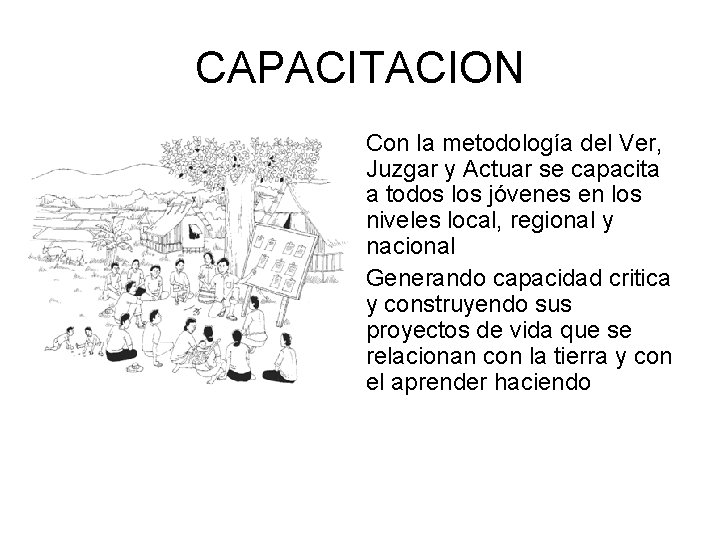 CAPACITACION • Con la metodología del Ver, Juzgar y Actuar se capacita a todos