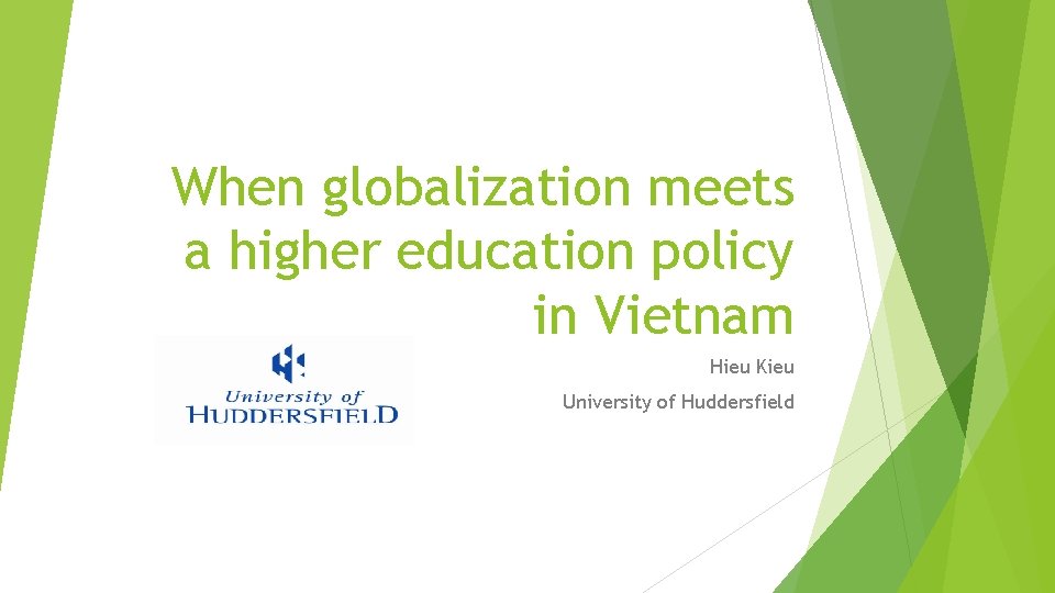 When globalization meets a higher education policy in Vietnam Hieu Kieu University of Huddersfield