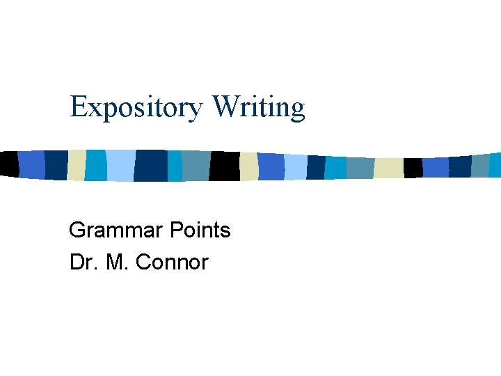 Expository Writing Grammar Points Dr. M. Connor 