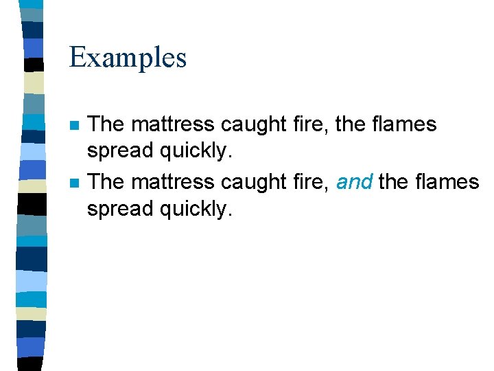 Examples n n The mattress caught fire, the flames spread quickly. The mattress caught