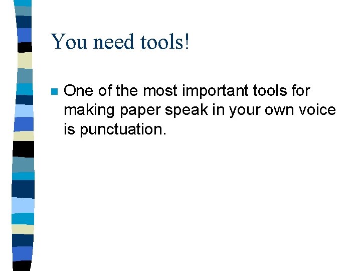 You need tools! n One of the most important tools for making paper speak