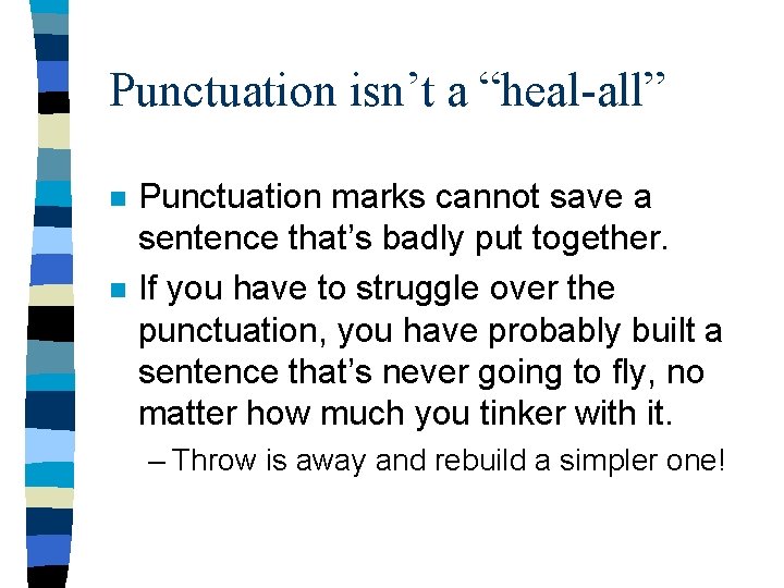 Punctuation isn’t a “heal-all” n n Punctuation marks cannot save a sentence that’s badly
