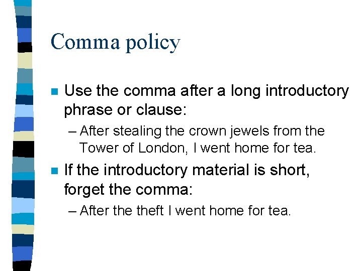 Comma policy n Use the comma after a long introductory phrase or clause: –