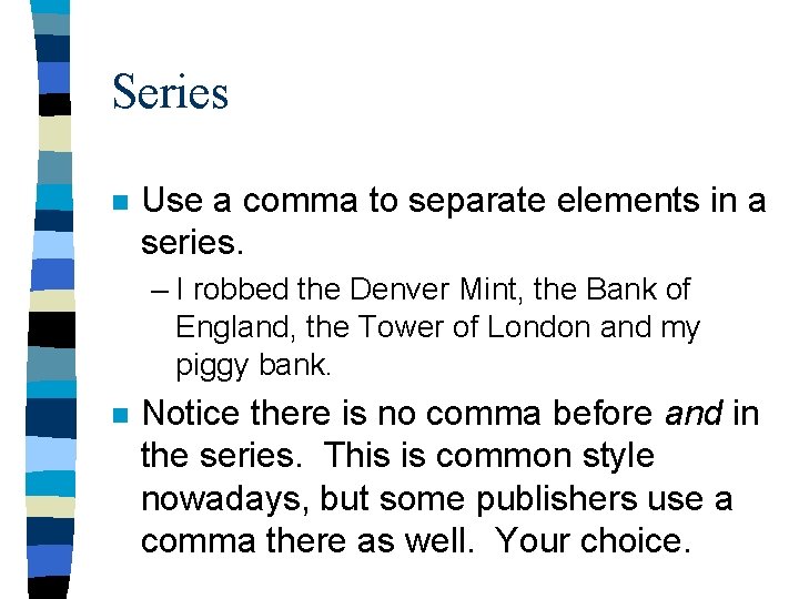 Series n Use a comma to separate elements in a series. – I robbed