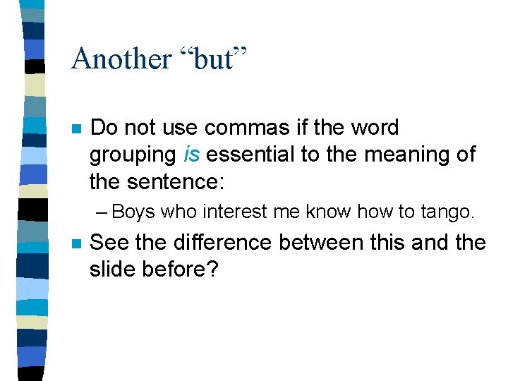 Another “but” n Do not use commas if the word grouping is essential to