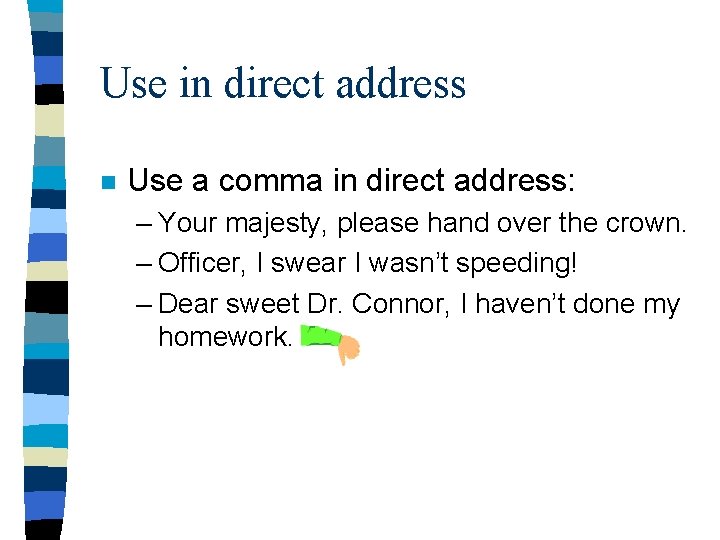 Use in direct address n Use a comma in direct address: – Your majesty,