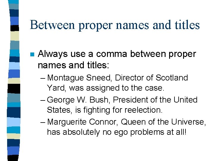 Between proper names and titles n Always use a comma between proper names and