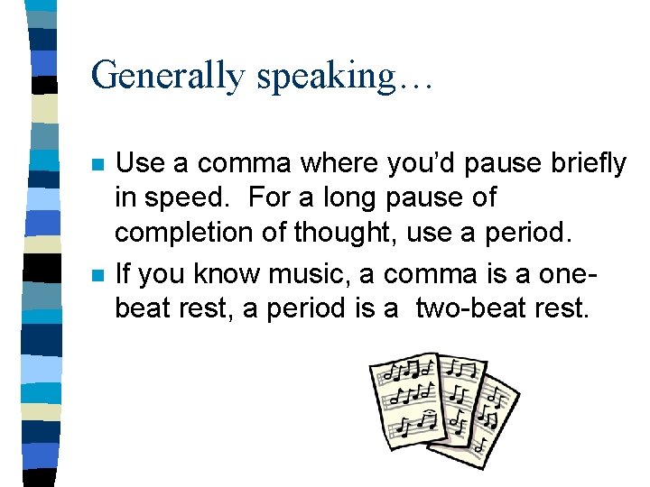 Generally speaking… n n Use a comma where you’d pause briefly in speed. For