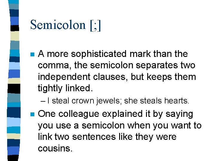 Semicolon [; ] n A more sophisticated mark than the comma, the semicolon separates