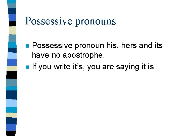 Possessive pronouns n n Possessive pronoun his, hers and its have no apostrophe. If