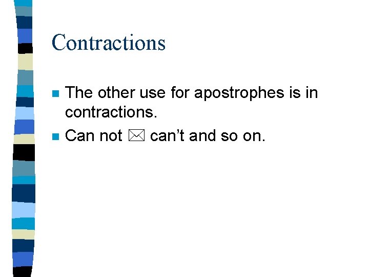 Contractions n n The other use for apostrophes is in contractions. Can not can’t