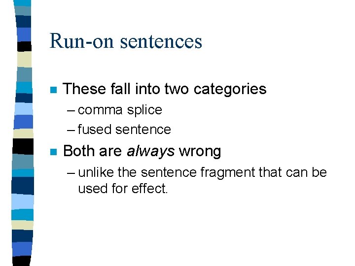 Run-on sentences n These fall into two categories – comma splice – fused sentence