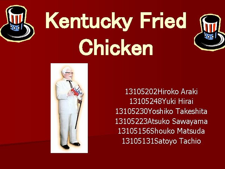 Kentucky Fried　 Chicken 13105202 Hiroko Araki 13105248 Yuki Hirai 13105230 Yoshiko Takeshita 13105223 Atsuko