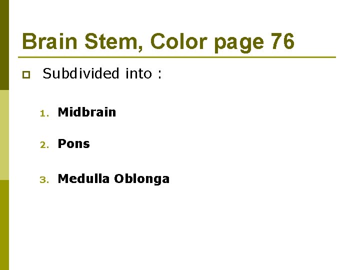 Brain Stem, Color page 76 p Subdivided into : 1. Midbrain 2. Pons 3.