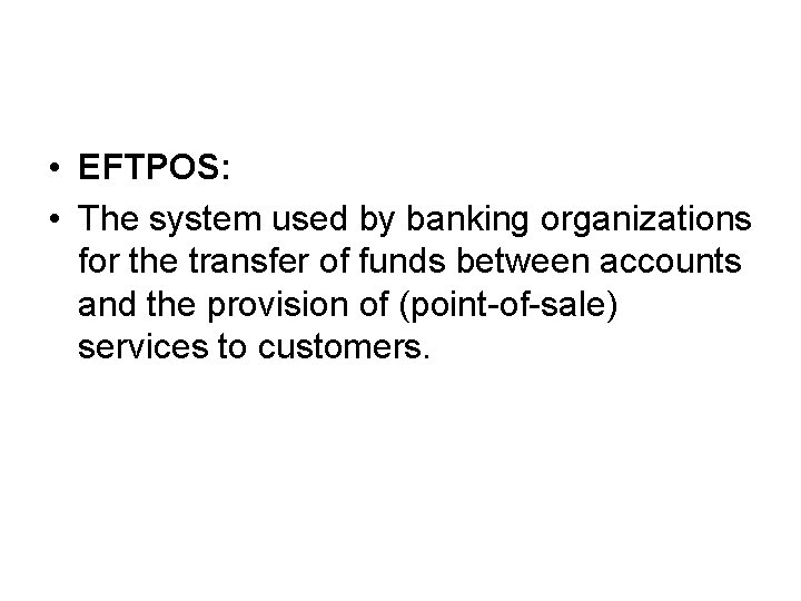  • EFTPOS: • The system used by banking organizations for the transfer of