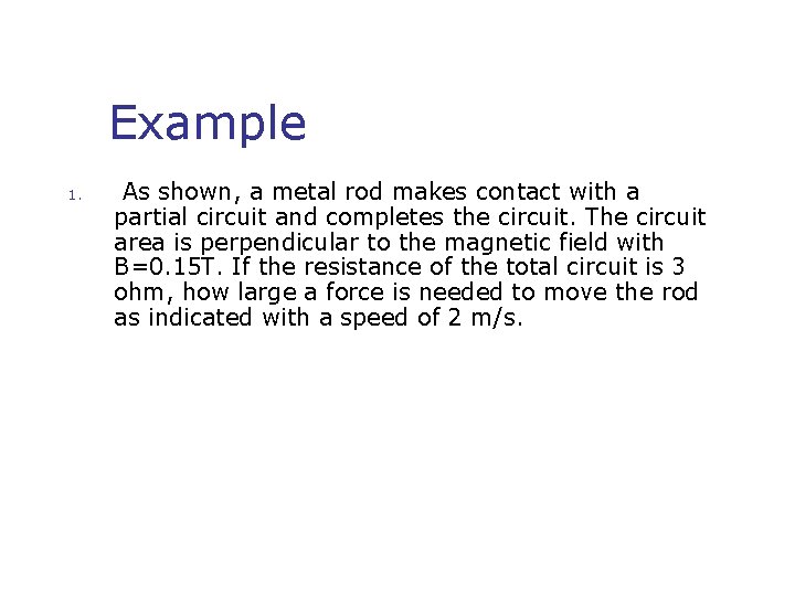 Example 1. As shown, a metal rod makes contact with a partial circuit and