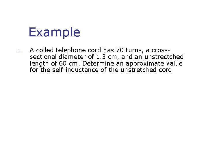 Example 1. A coiled telephone cord has 70 turns, a crosssectional diameter of 1.