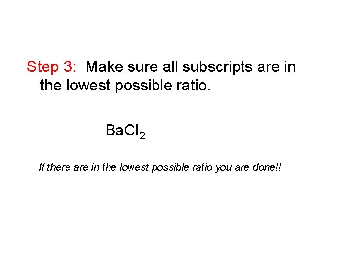 Step 3: Make sure all subscripts are in the lowest possible ratio. Ba. Cl