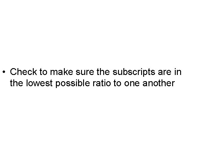  • Check to make sure the subscripts are in the lowest possible ratio