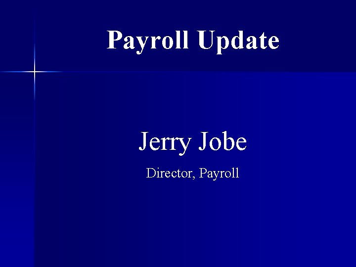 Payroll Update Jerry Jobe Director, Payroll 