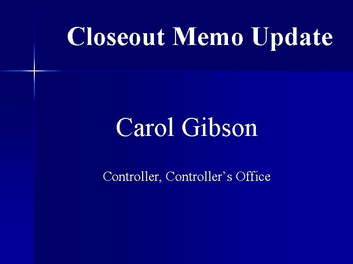 Closeout Memo Update Carol Gibson Controller, Controller’s Office 