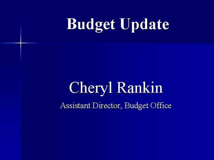 Budget Update Cheryl Rankin Assistant Director, Budget Office 