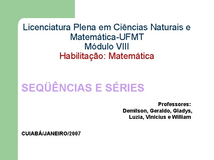 Licenciatura Plena em Ciências Naturais e Matemática-UFMT Módulo VIII Habilitação: Matemática SEQÜÊNCIAS E SÉRIES