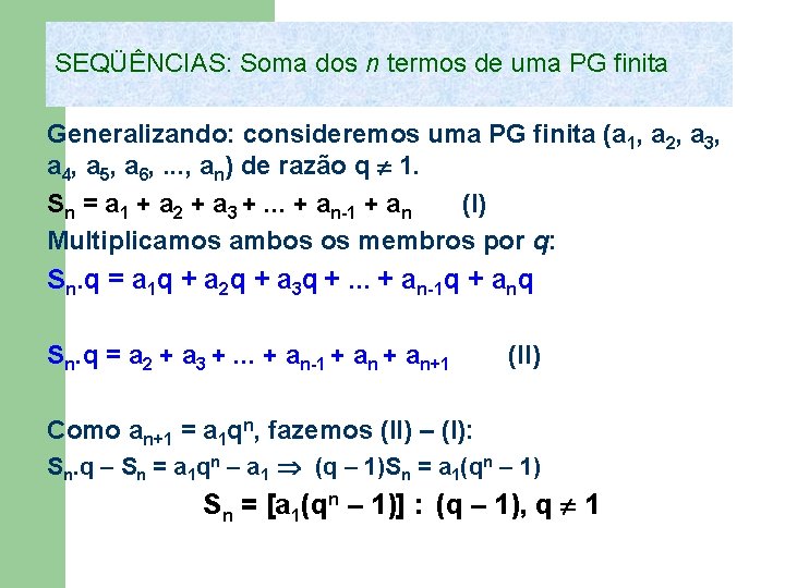 SEQÜÊNCIAS: Soma dos n termos de uma PG finita Generalizando: consideremos uma PG finita