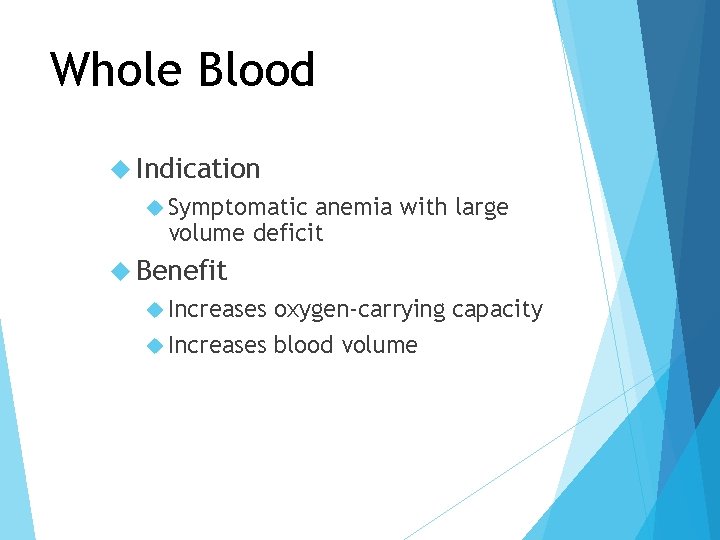 Whole Blood Indication Symptomatic anemia with large volume deficit Benefit Increases oxygen-carrying capacity Increases