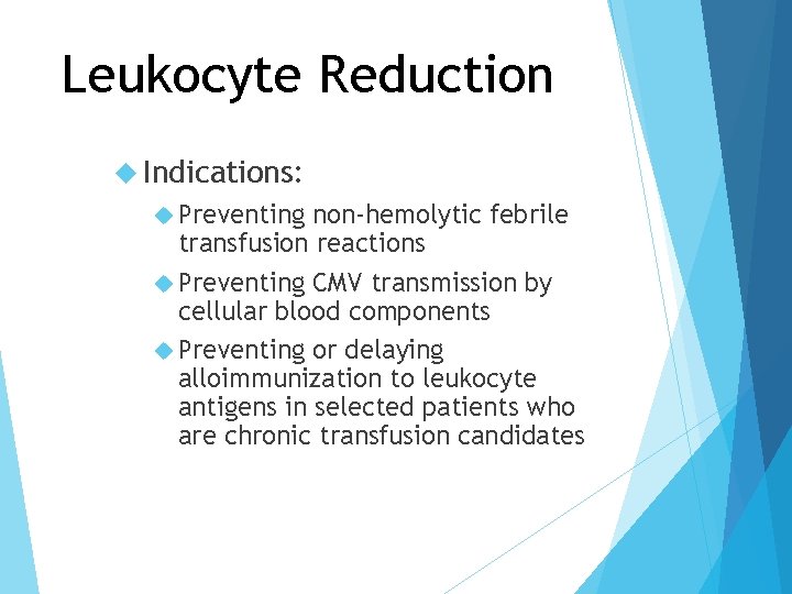 Leukocyte Reduction Indications: Preventing non-hemolytic febrile transfusion reactions Preventing CMV transmission by cellular blood