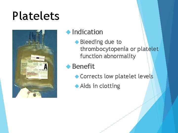 Platelets Indication Bleeding due to thrombocytopenia or platelet function abnormality Benefit Corrects Aids low