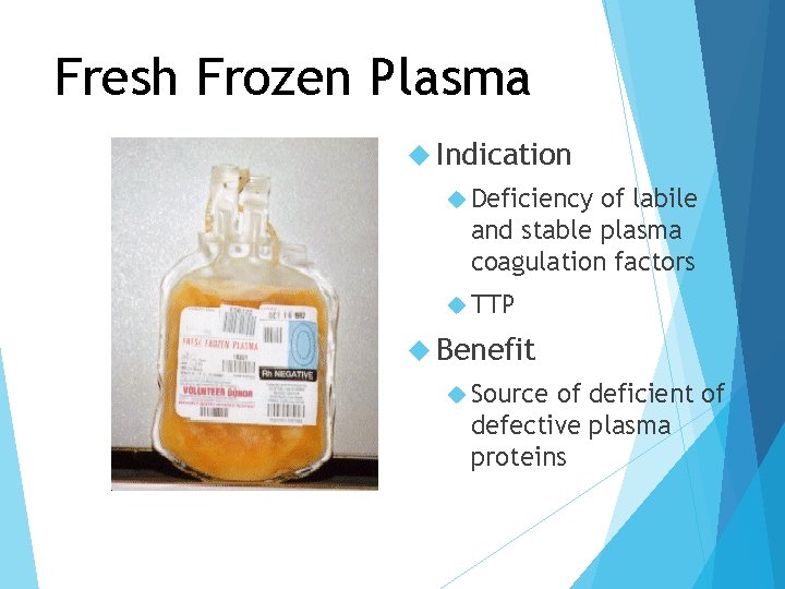 Fresh Frozen Plasma Indication Deficiency of labile and stable plasma coagulation factors TTP Benefit