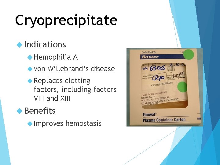 Cryoprecipitate Indications Hemophilia von A Willebrand’s disease Replaces clotting factors, including factors VIII and