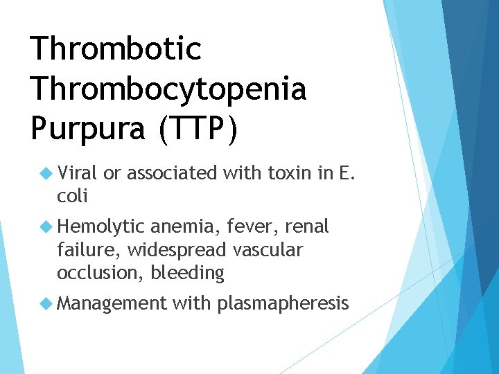 Thrombotic Thrombocytopenia Purpura (TTP) Viral or associated with toxin in E. coli Hemolytic anemia,