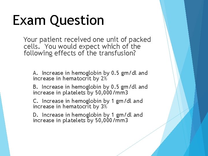 Exam Question Your patient received one unit of packed cells. You would expect which