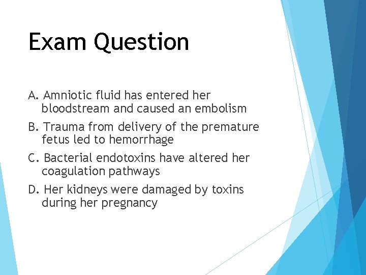 Exam Question A. Amniotic fluid has entered her bloodstream and caused an embolism B.