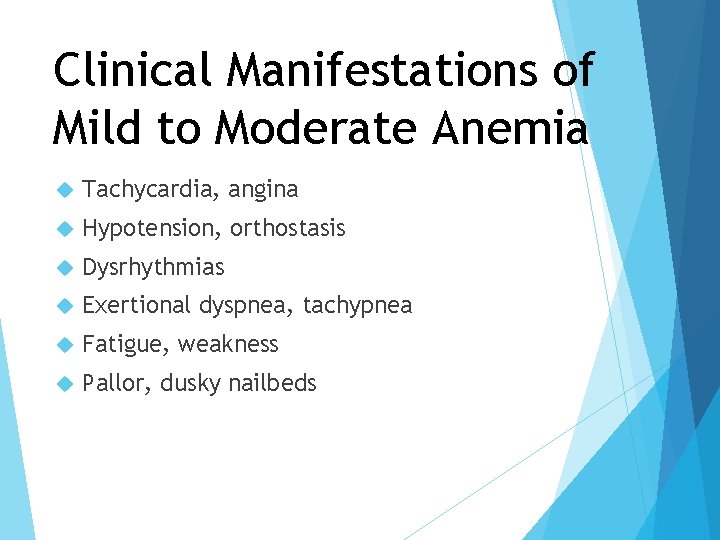 Clinical Manifestations of Mild to Moderate Anemia Tachycardia, angina Hypotension, orthostasis Dysrhythmias Exertional dyspnea,