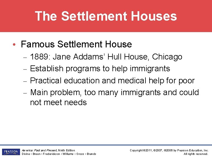 The Settlement Houses • Famous Settlement House – – 1889: Jane Addams’ Hull House,