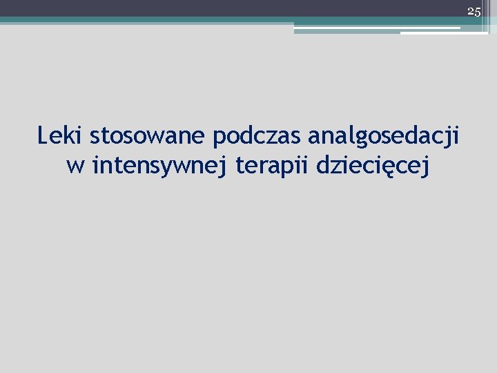 25 Leki stosowane podczas analgosedacji w intensywnej terapii dziecięcej 