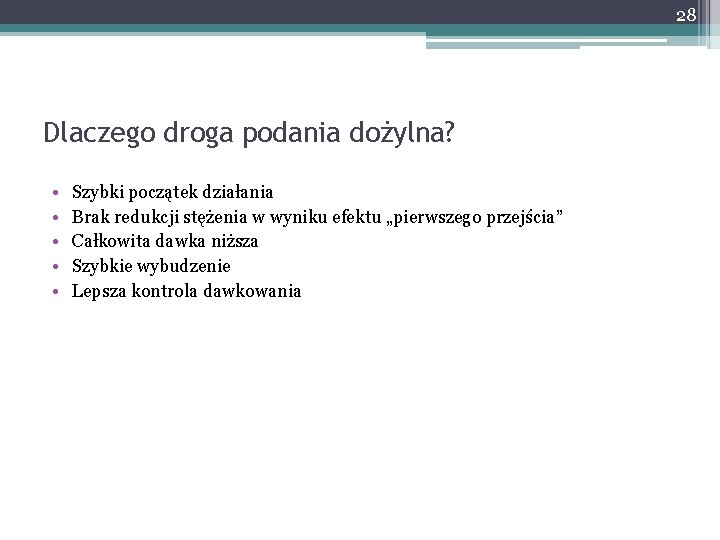 28 Dlaczego droga podania dożylna? • • • Szybki początek działania Brak redukcji stężenia